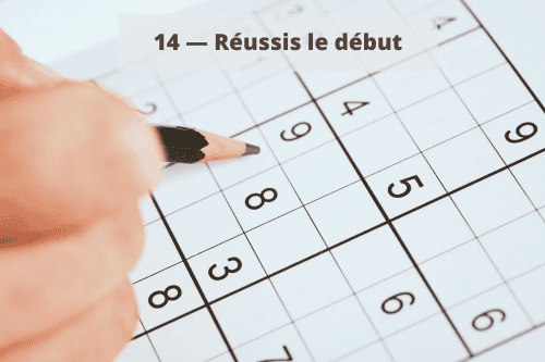 14 - Réussis le début