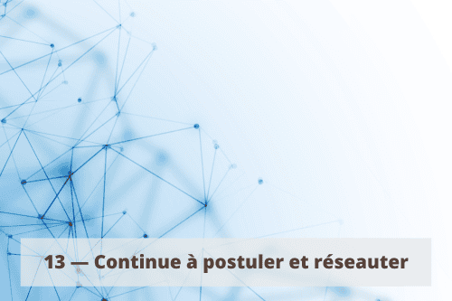 13- Continue à postuler et à réseauter