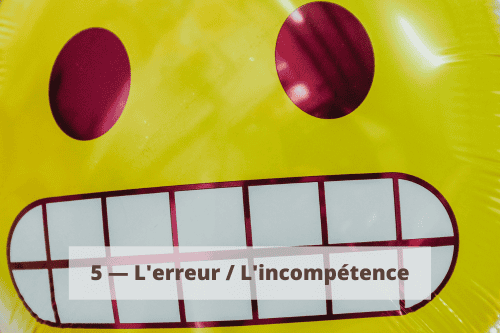 5 — L'erreur / L'incompétence