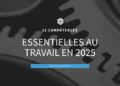 25 compétences essentielles au travail en 2025