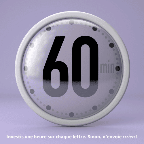 Investis une heure dans chaque lettre.
